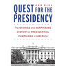 Quest for the Presidency: The Storied and Surprising History of Presidential Campaigns in America