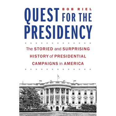 Quest for the Presidency: The Storied and Surprising History of Presidential Campaigns in America