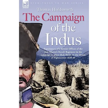 The Campaign of the Indus - Experiences of a British Officer of the 2nd (Queens Royal) Regiment in the campaign to place Shah Shuja on the throne of A
