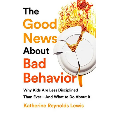The Good News about Bad Behavior: Why Kids Are Less Disciplined Than Ever -- And What to Do about It