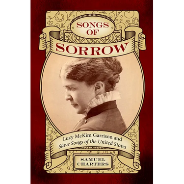 Songs of Sorrow: Lucy McKim Garrison and Slave Songs of the United States