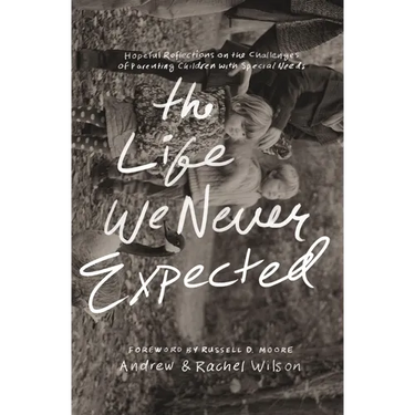 The Life We Never Expected: Hopeful Reflections on the Challenges of Parenting Children with Special Needs