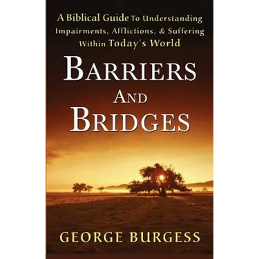 Barriers and Bridges: A Biblical Guide To Understanding, Impairments, Afflictions, & Suffering Within Today's World