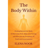 The Body Within: Healing Beyond the Body: Awaken the Soul. Align Your Energy, and Rise into the Frequency of Truth and Consciousness