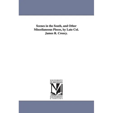 Scenes in the South, and Other Miscellaneous Pieces, by Late Col. James R. Creecy.