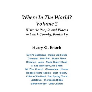 Where In The World? Volume 2, Historic People and Places in Clark County, Kentucky