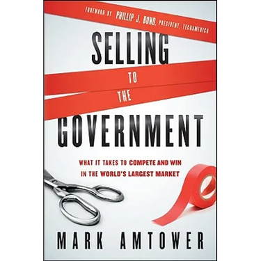 Selling to the Government: What It Takes to Compete and Win in the World's Largest Market