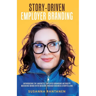 Story-Driven Employer Branding: Introducing the Magnetic Employer Branding Method(TM) Matching Minds with Mission Through Business Storytelling