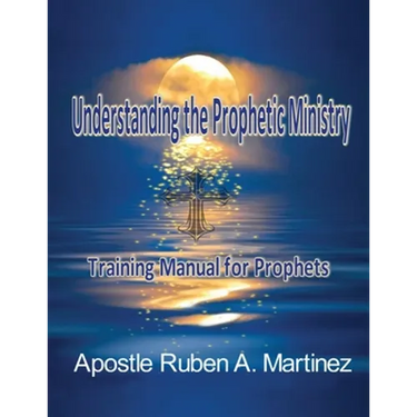 Understanding the Prophetic Ministry: A Training Manual for Prophets
