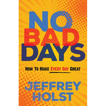 No Bad Days: How to Make Every Day Great