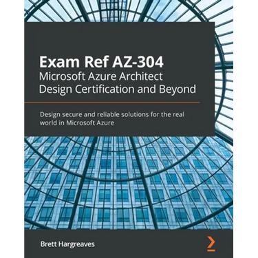 Exam Ref AZ-304 Microsoft Azure Architect Design Certification and Beyond: Design secure and reliable solutions for the real world in Microsoft Azure