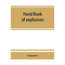 Hand book of explosives; instructions in the use of explosives for clearing land, planting and cultivating trees, drainage, ditching, subsoiling and o