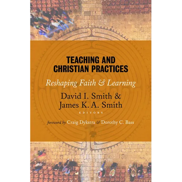 Teaching and Christian Practices: Reshaping Faith and Learning