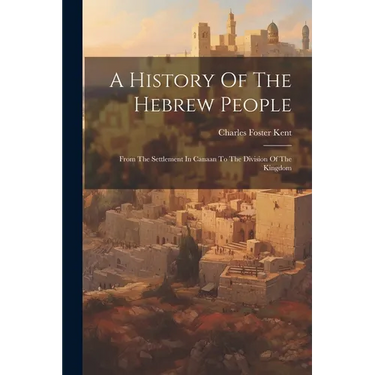 A History Of The Hebrew People: From The Settlement In Canaan To The Division Of The Kingdom