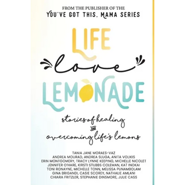Life, Love, Lemonade: Stories of Healing and Overcoming Life's Lemons