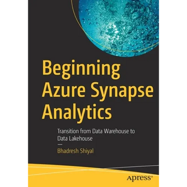 Beginning Azure Synapse Analytics: Transition from Data Warehouse to Data Lakehouse