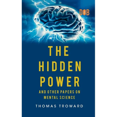 The Hidden Power And Other Papers upon Mental Science
