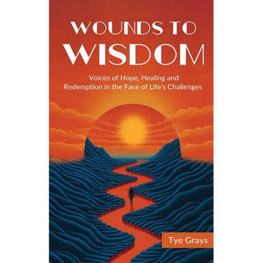 Wounds to Wisdom : Voices of Hope, Healing and Redemption in the Face of Life's Challenges