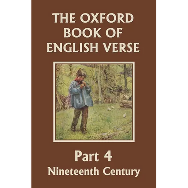 The Oxford Book of English Verse, Part 4: Nineteenth Century (Yesterday's Classics)