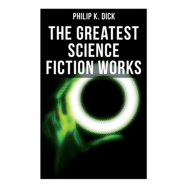 The Greatest Science Fiction Works of Philip K. Dick: Second Variety, the Variable Man, Adjustment Team, the Eyes Have It, the Unreconstructed M...