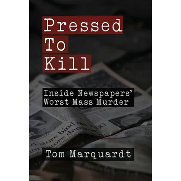 Pressed to Kill: Inside Newspapers' Worst Mass Murder