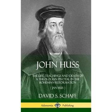 John Huss: The Life, Teachings and Death of a Theologian Pivotal in the Bohemian Reformation (Jan Hus) (Hardcover)