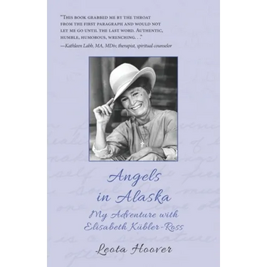Angels in Alaska: My Adventure with Elisabeth Kübler-Ross