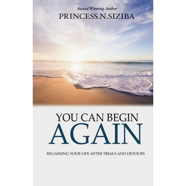 You Can Begin Again: Regaining your life after trials and detours