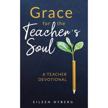 Grace for the Teacher's Soul: A Teacher Devotional: 52 Weeks of Faith-Filled Devotions and Scripture to Empower Your Christian Teaching Journey