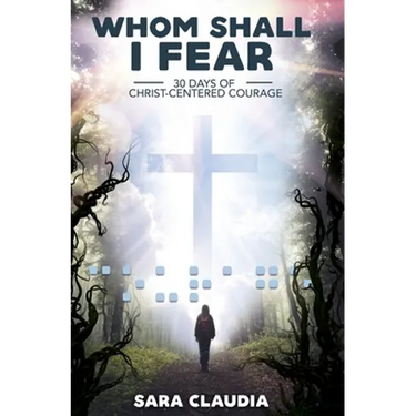 Whom Shall I Fear: 30 Days of Christ-Centered Courage