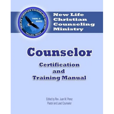 Counselor Certification and Training Manual: New Life Christian Counseling Ministry