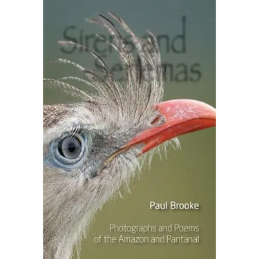 Sirens and Seriemas: Photographs and Poems of the Amazon and Pantanal