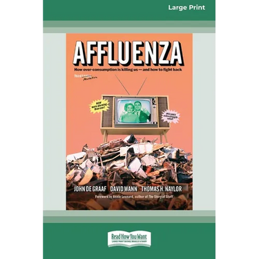 Affluenza: Third Edition: How Overconsumption Is Killing Usâ "and How we can Fight Back (16pt Large Print Edition)