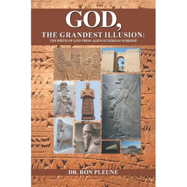 God, The Grandest Illusion: The Birth Of God From Alien/Sumerian Worship