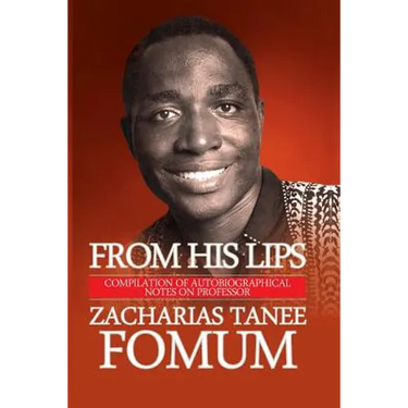From His Lips: Compilation of Autobiographical Notes on Professor Zacharias Tanee Fomum