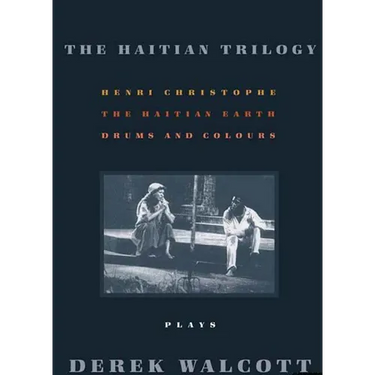 The Haitian Trilogy: Plays: Henri Christophe, Drums and Colours, and the Haytian Earth