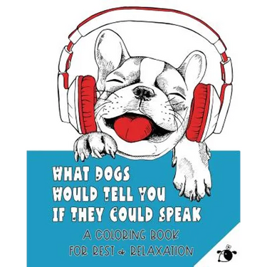 What Dogs Would Tell You If They Could Speak: A Coloring Book for Rest & Relaxation (Adult)