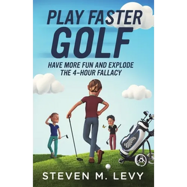 Play Faster Golf, Have More Fun And Explode The 4-Hour Fallacy
