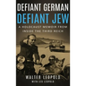 Defiant German, Defiant Jew: A Holocaust Memoir from inside the Third Reich