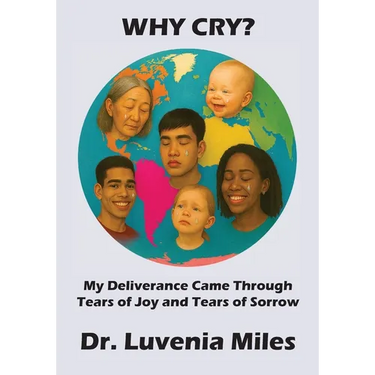 Why Cry?: My Deliverance Came Through Tears of Joy and Tears of Sorrow