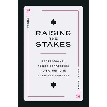 Raising the Stakes: Professional Poker Strategies for Winning in Business and Life