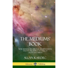 The Mediums' Book: How Mediums Use Spiritual Manifestations and Psychic Energy to Talk to Ghosts and Spirits (Hardcover)