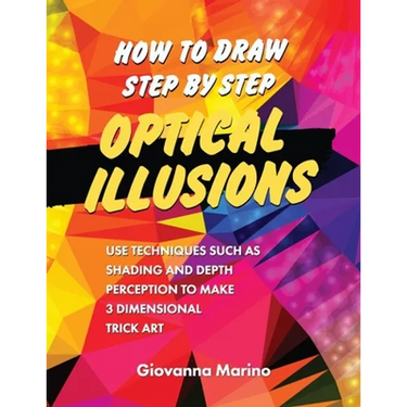How to Draw Step by Step Optical Illusions: Use Techniques Such As Shading And Depth Perception To Make 3 Dimensional Trick Art