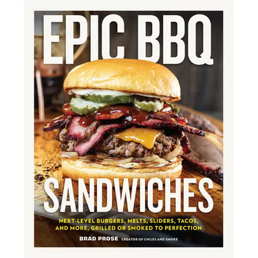 Epic BBQ Sandwiches: Next-Level Burgers, Melts, Sliders, Tacos, and More, Grilled or Smoked to Perfection