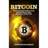 Bitcoin: A Complete Beginners Guide to Bitcoin Mining, Trading, Blockchains, And the Future