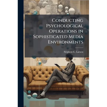 Conducting Psychological Operations in Sophisticated Media Environments