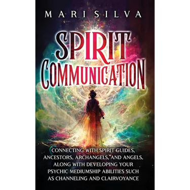 Spirit Communication: Connecting with Spirit Guides, Ancestors, Archangels, and Angels, along with Developing Your Psychic Mediumship Abilities Such a