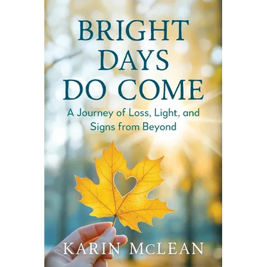 Bright Days Do Come: A Journey of Loss, Light, and Signs from Beyond