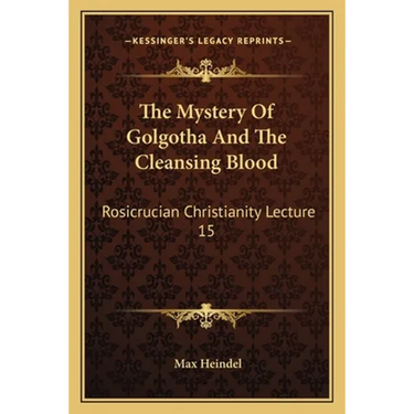 The Mystery Of Golgotha And The Cleansing Blood: Rosicrucian Christianity Lecture 15
