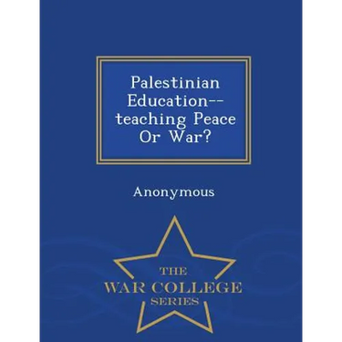 Palestinian Education--Teaching Peace or War? - War College Series